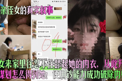 和亲侄女的真实叙事侄女来家里住忍不住舔起她的内衣从此开始谋划怎么得到她使用钞能力成功破除内射