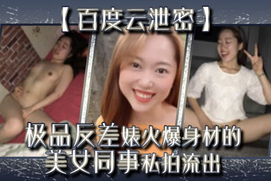 百度云泄密极品反差婊火爆身材的美女同事私拍流出完美露脸