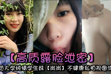 高质露脸泄密师范大学纯情学生妹岚岚不健康私拍视图流出与男友出租房性爱自拍附日常生活照