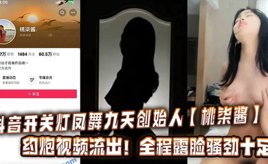 抖音开关灯凤舞九天创始人约炮视频流出！全程露脸骚劲十足