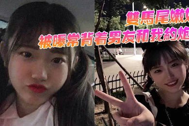 双马尾嫩妹被曝常背着男友和我约炮骚穴被抽插的同时还用震动棒刺激G点