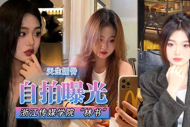 自拍曝光浙江传媒学院林书天生媚骨蜜臀又挺又翘叫床声非常淫荡遭渣男抛弃曝光