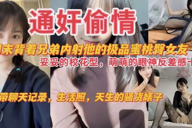 通奸偷情周末背着兄弟内射他的极品蜜桃臀女友妥妥的校花萌萌的眼神反差感十足附带聊天记录生活照天生的骚货婊子