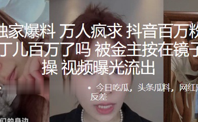 全网独家爆料万人疯求抖音百万粉丝网红百万了吗被金主按在镜子前爆操视频曝光流出