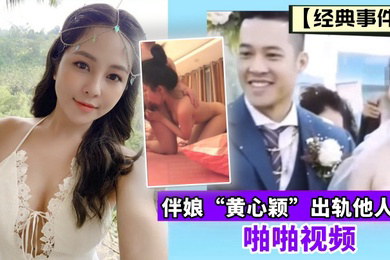 经典事件伴娘黄心颖出轨他人夫啪啪视频