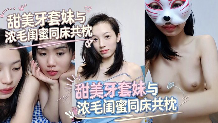长相甜美极品气质牙套妹和闺蜜女同诱惑,闺蜜毛毛超级浓密2