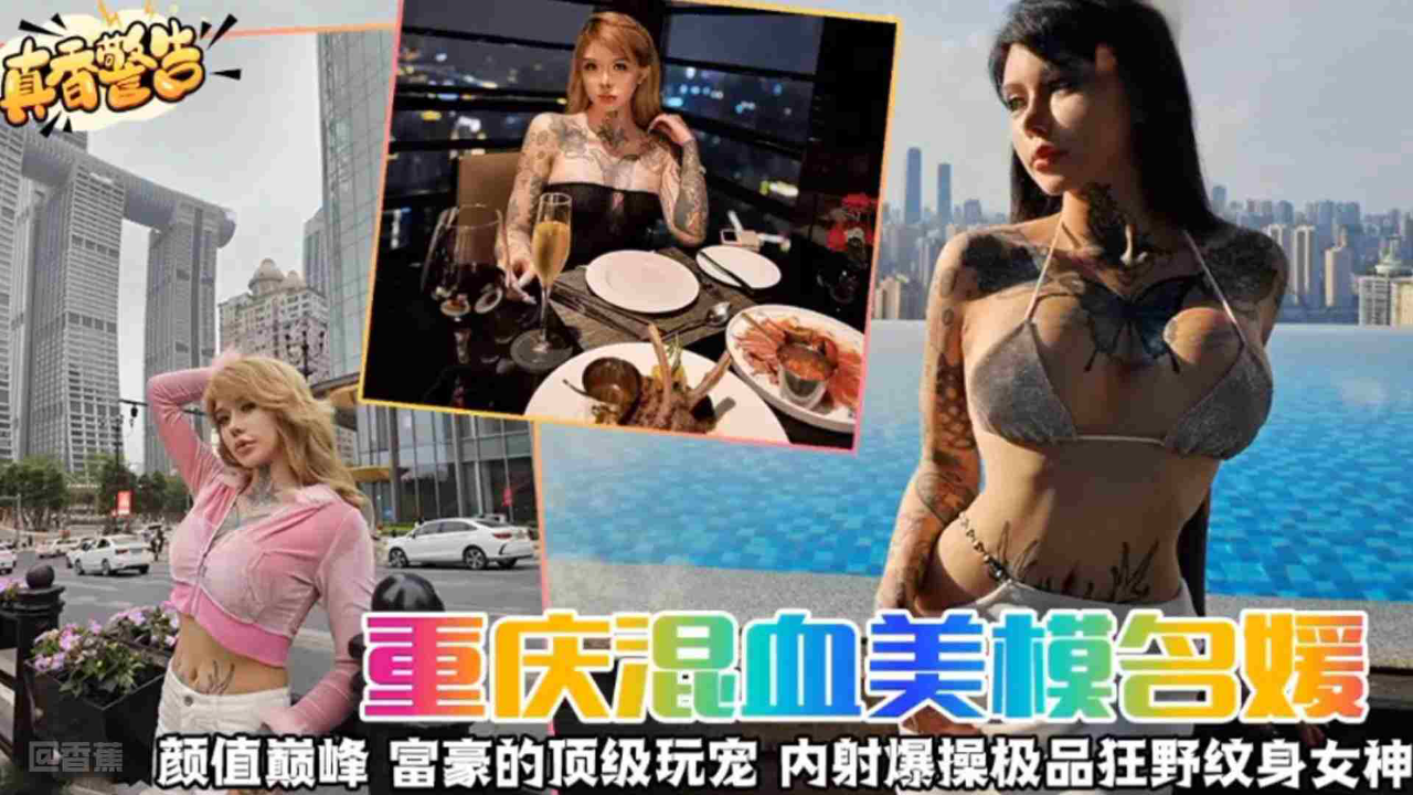 重庆混血女神名媛颜值巅峰富豪的顶级宠物内射爆操极品狂野纹身女神