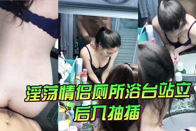 淫荡情侣厕所浴台站立后入抽插气氛很不错