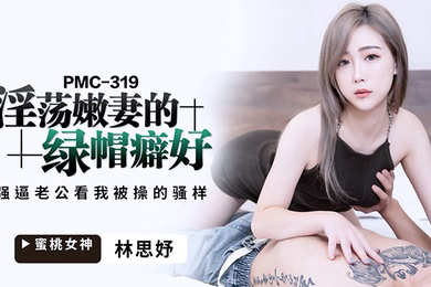 桃视频淫荡嫩妻的绿帽癖-林思妤PMC-319