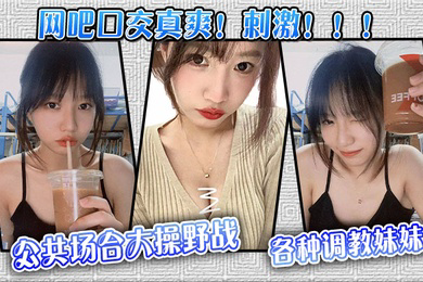 公共场合大操野战，各种调教妹妹