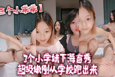 三个小乖乖3个小学妹下海首秀_超级嫩刚从学校跑出来