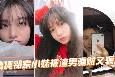 清纯邻家小妹被渣男骗财又骗色
