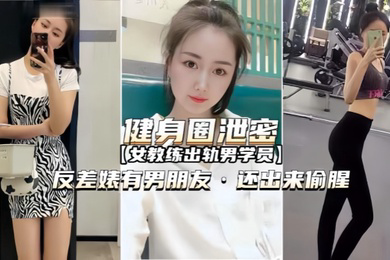 健身圈泄密女教练出轨男学员有男朋友还出来偷腥