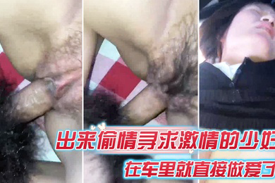 出来偷情寻求激情的少妇在车里就直接做爱了爸爸_插得豪爽使劲艹我啊啊不要不要骚货被艹的嗷嗷叫_内射她
