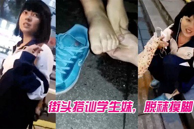 街头搭讪学生妹脱袜摸脚