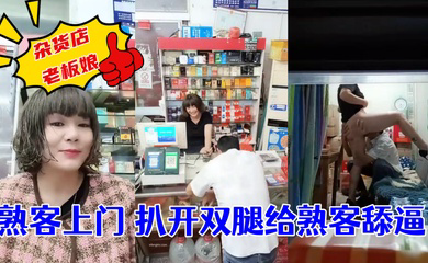 杂货店老板娘~熟客上门~扒开双腿就是一顿操! !
