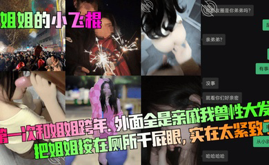 第一次和姐姐跨年。外面全是亲戚！我兽性大发把姐姐按在厕所干屁眼，实在太紧致了！