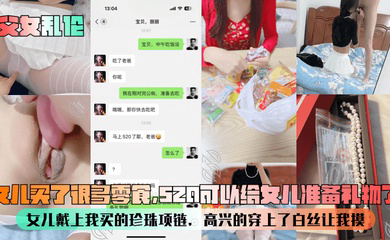 女儿买了很多零食,520可以给女儿准备礼物了!女儿戴上我买的珍珠项链,高兴的穿上了白丝让我摸!