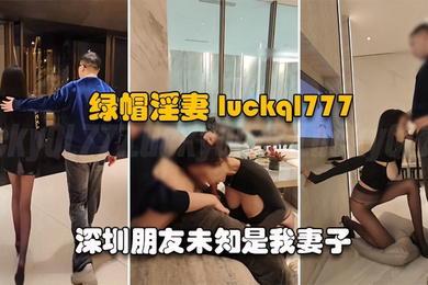 绿帽淫妻LuckyBaby深圳朋友未知是我妻子尽情玩弄黑丝长腿蜜穴