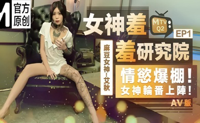 女神羞羞研究所EP1 AV篇 情欲爆棚!女神轮番上阵