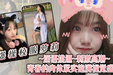 爆操校服萝莉淫语挑逗刺激高潮青春的肉体紧实饱满视觉盛宴