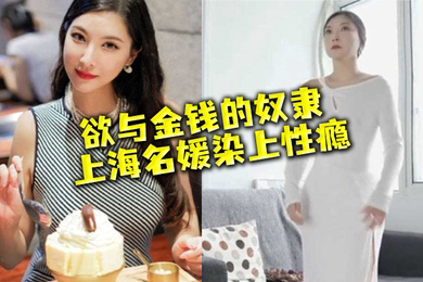 名媛流出性欲与金钱的奴隶上海名媛染上性瘾穷人的女神富二代的精盆