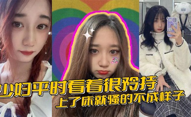 少妇平时看着很矜持，上了床就骚的不成样子