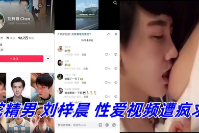 抖音网红鼻祖蛇精男刘梓晨性爱视频遭疯求