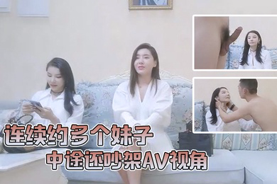 小陈头星选连续约多个妹子中途还吵架AV视角沙发狂干全程记录