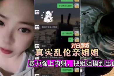 真实乱伦暗恋姐姐嫉妒心爆发把姐姐骗出来暴力强上内射