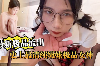 极品流出史上最清纯嫩妹极品女神范制服嫩妹_超完美露脸爆操内射