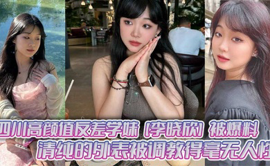 四川高颜值反差学妹被爆料,清纯的外表被调教得毫无人性,主动献身玩多人运动!