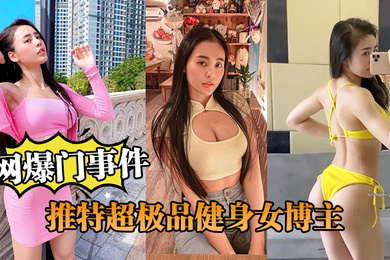 网爆门事件推特超极品清纯健身博主跟土豪爸爸啪啪流出