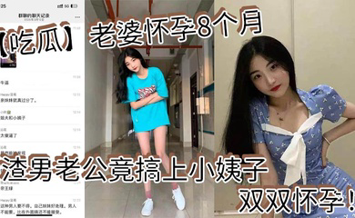 老婆怀孕8个月_渣男老公竟搞上小姨子_双双怀孕!