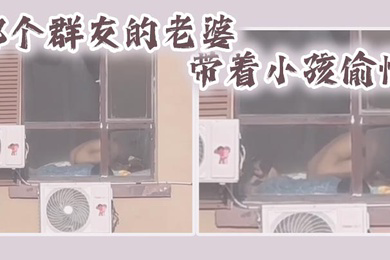 哪个群友的老婆带着小孩偷情
