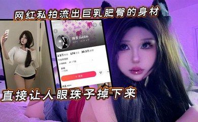 网红私拍流出巨乳肥臀的身材直接让人眼珠子掉下来