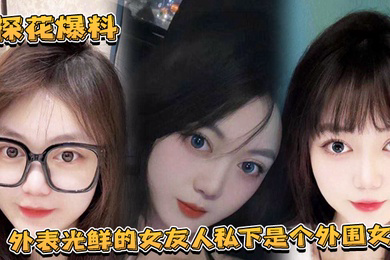 探花爆料外表光鲜的女友人私下是个外围女探花露脸实锤独家爆料