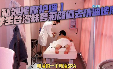 学生台湾妹萝莉颜值去精油按摩,被按摩师强奸,男技师粗暴玩弄小穴