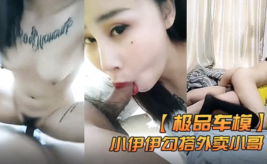 极品车模小伊伊勾搭外卖小哥激情啪啪