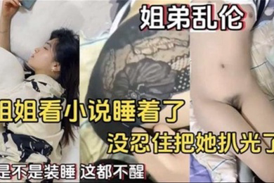 姐弟乱伦姐姐看小说睡着了没忍住住把她扒光了