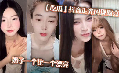 抖音走光闪现露点,奶子一个比一个漂亮