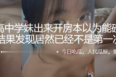 约个高中学妹出来开房本以为能碰到个处女结果发现居然已经不是第一次