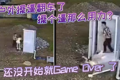 户外操逼翻车了操个逼那么用力还没开始就GameOver了东张西望还知道害羞啊