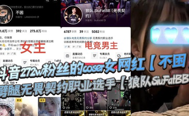 抖音272w粉丝的coser女网红劈腿无畏契约职业选手，疑似男友报复流出不雅视频，瓜友们真假自辩！