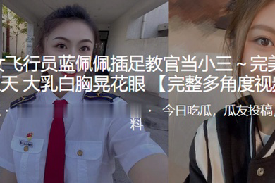 民航女.飞行员.插足教.官当小.三完美.毒龙.飞上.天大乳白胸.晃花眼