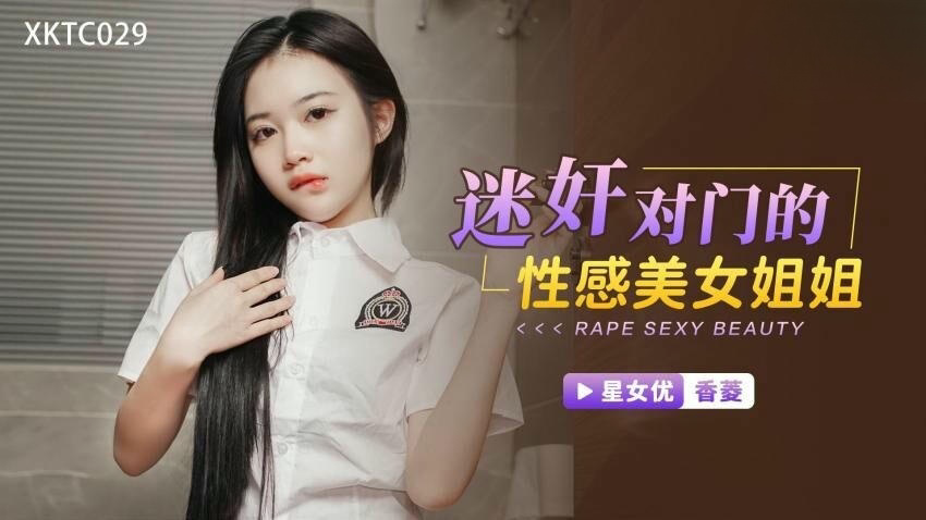 XKTC029 迷奸对门的性感美女姐姐 香菱