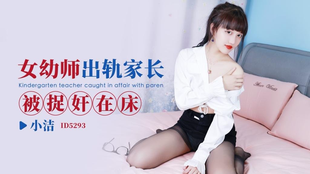 IDG5293 女幼师出轨家长被捉奸在床 小洁