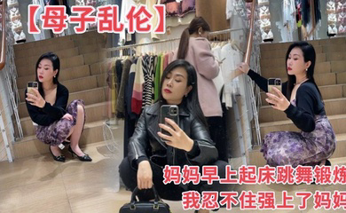 妈妈早上起床跳舞锻炼我忍不住强上了妈妈