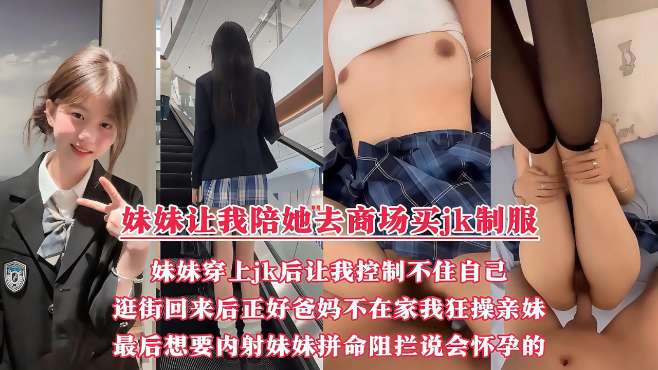 妹妹让我带她去商场买jk制服,妹妹穿上jk后让我控制不住自己,逛街回来后正好爸妈都不在家,我开始狂操亲妹!最后想要内射的时候,妹妹『360影视』
