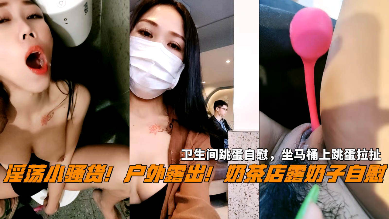 户外露出!奶茶店露奶子,卫生间跳蛋自慰,坐马桶上跳蛋拉扯,淫语骚话,表情淫骚-精品力荐
